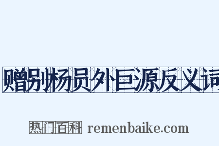 赠别杨员外巨源反义词是什么意思的图片